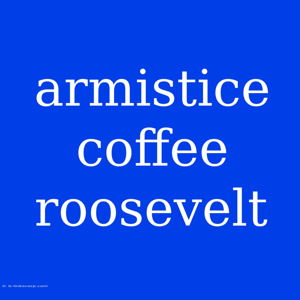 Armistice Coffee Roosevelt