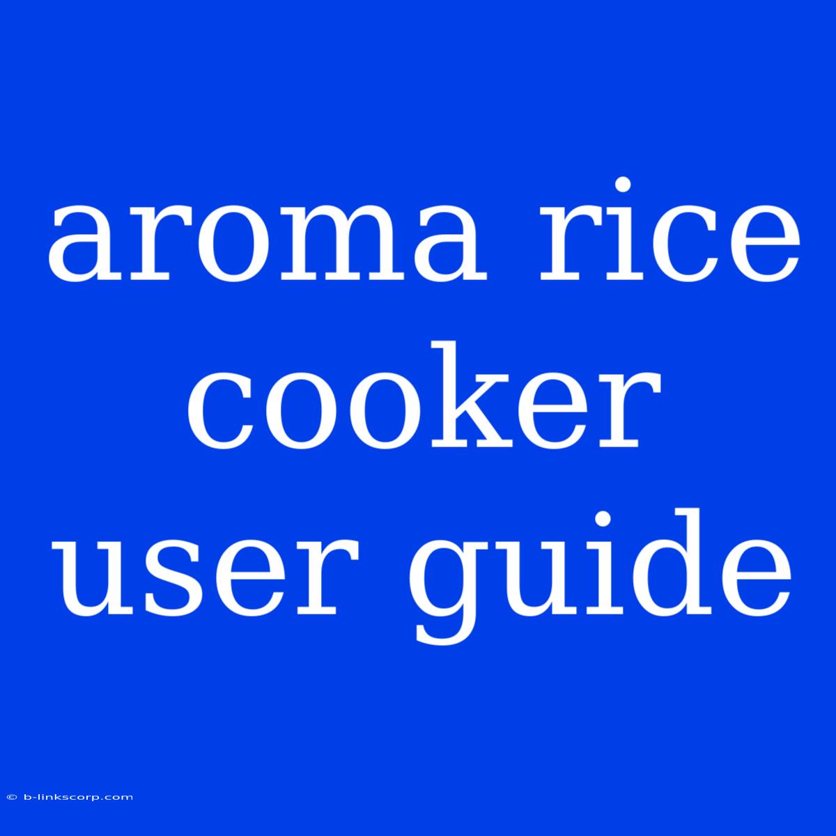 Aroma Rice Cooker User Guide