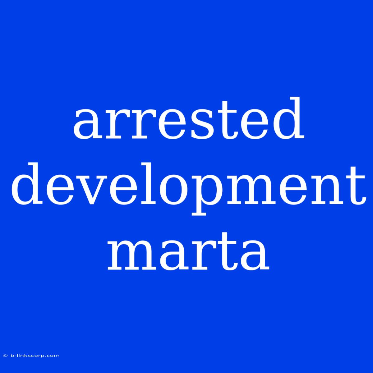 Arrested Development Marta