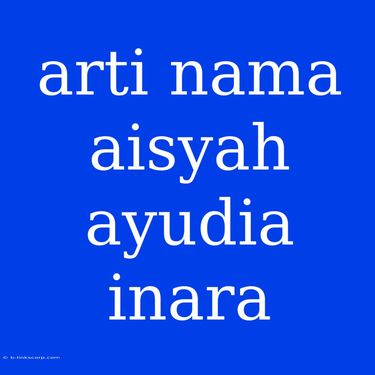 Arti Nama Aisyah Ayudia Inara