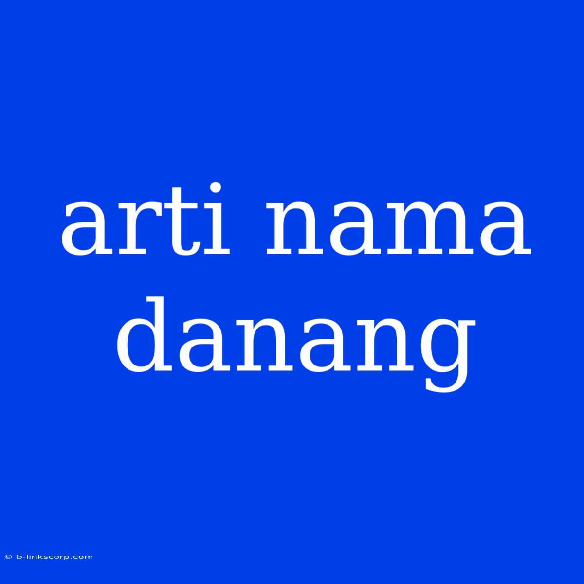 Arti Nama Danang