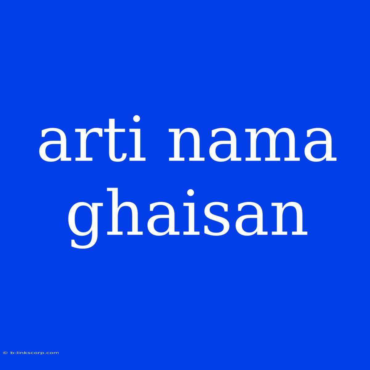 Arti Nama Ghaisan