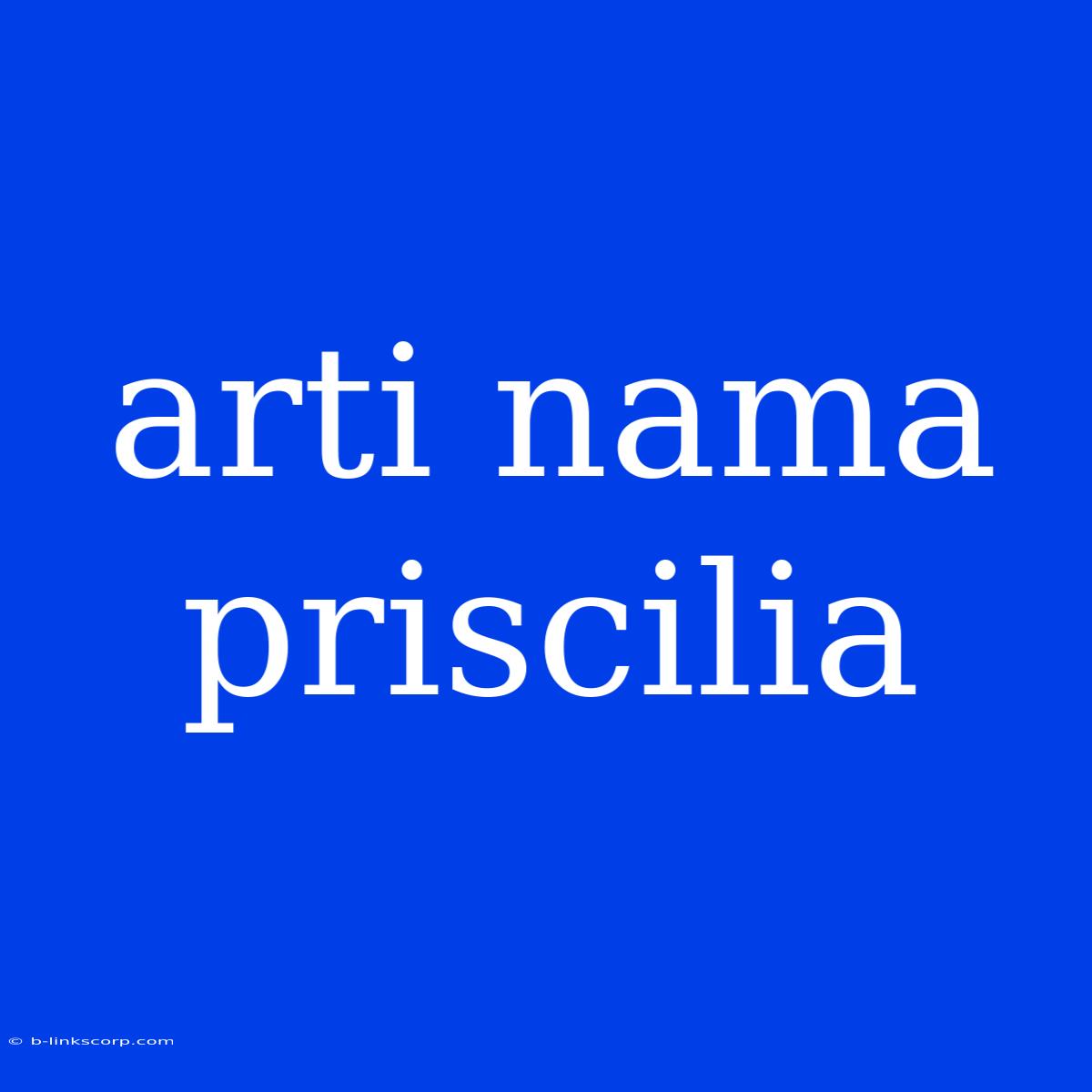 Arti Nama Priscilia