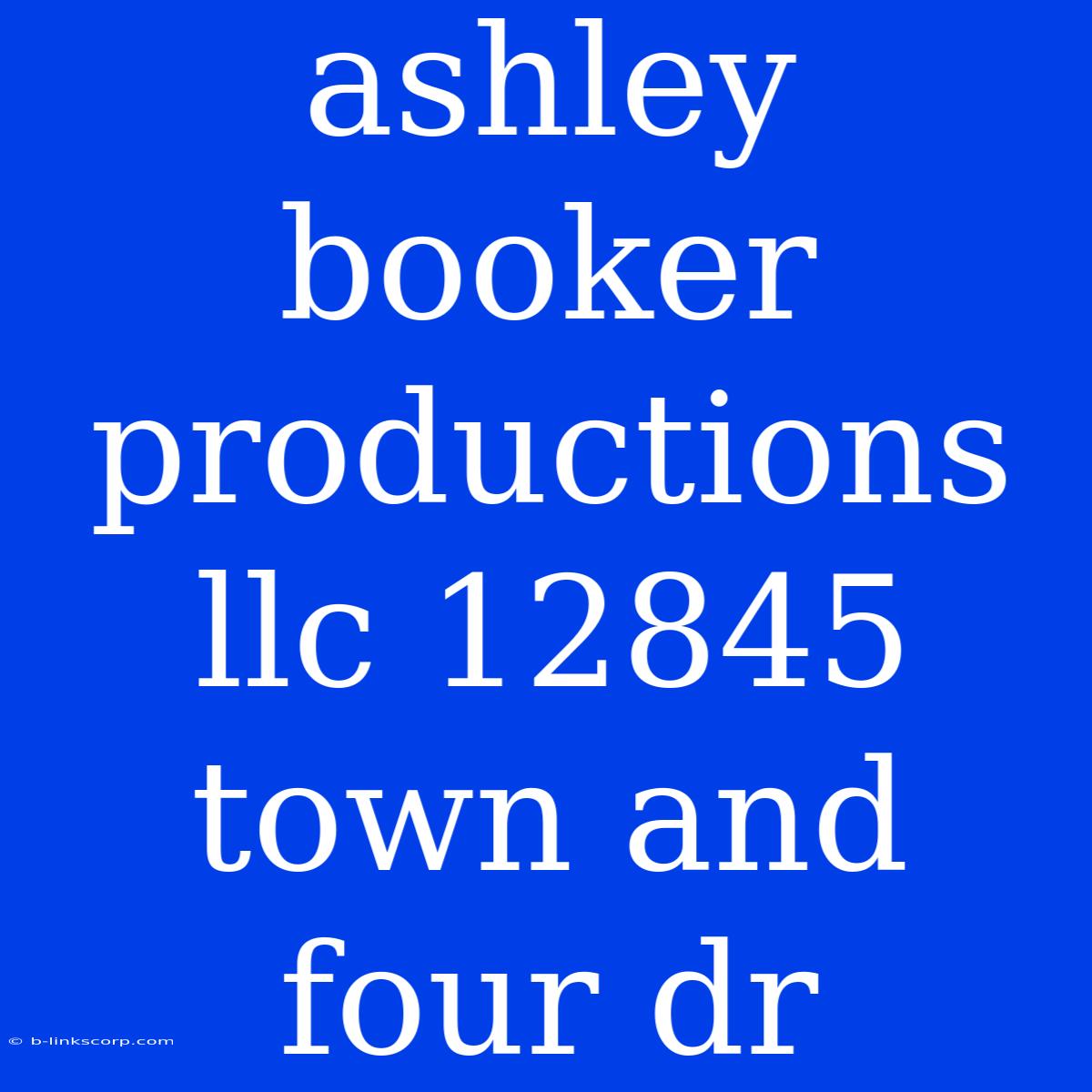 Ashley Booker Productions Llc 12845 Town And Four Dr