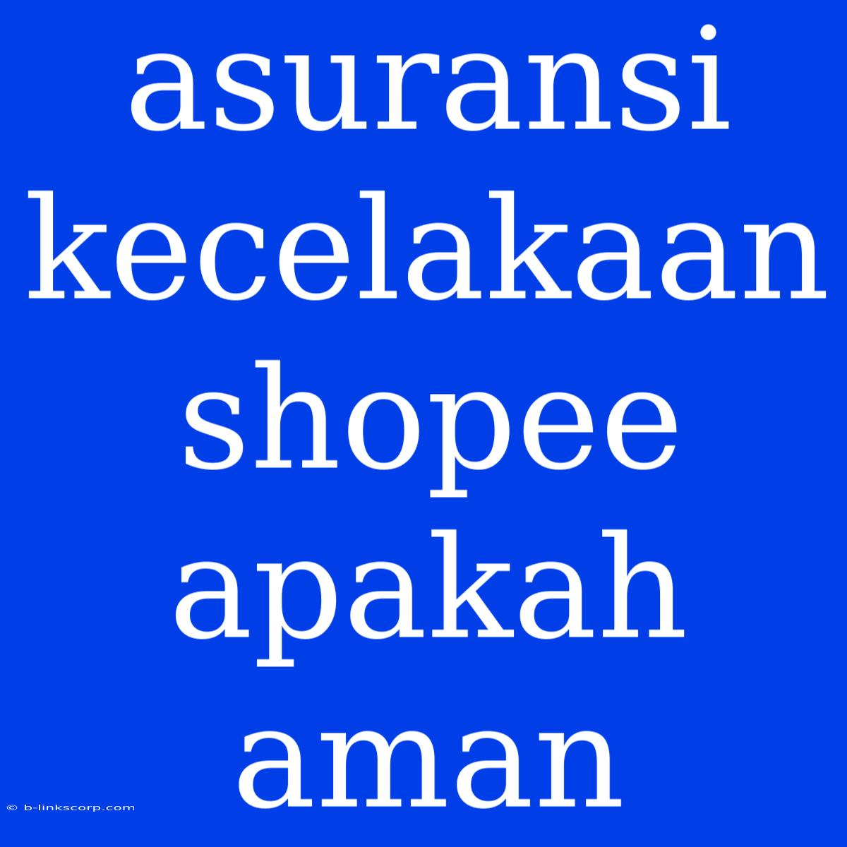 Asuransi Kecelakaan Shopee Apakah Aman