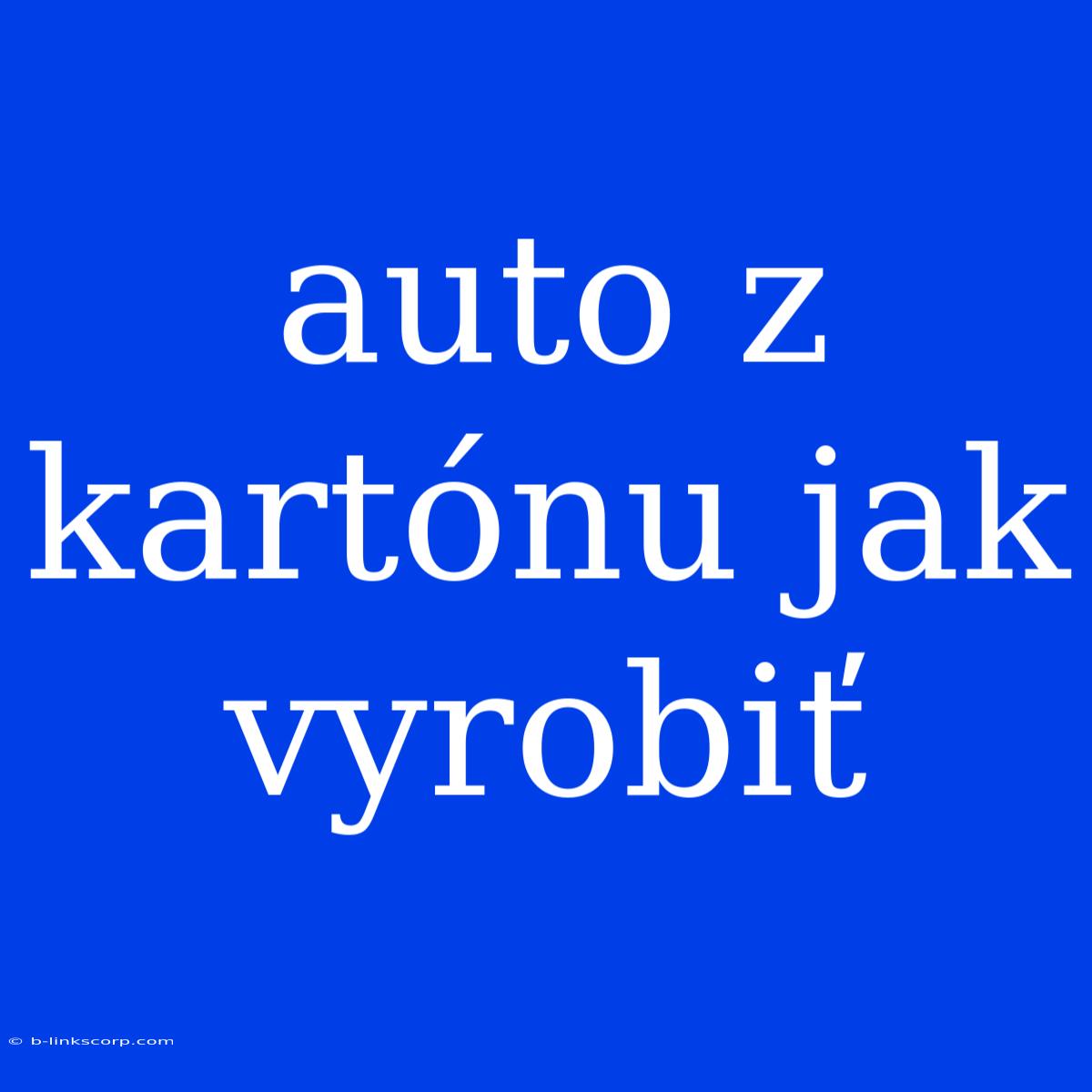 Auto Z Kartónu Jak Vyrobiť