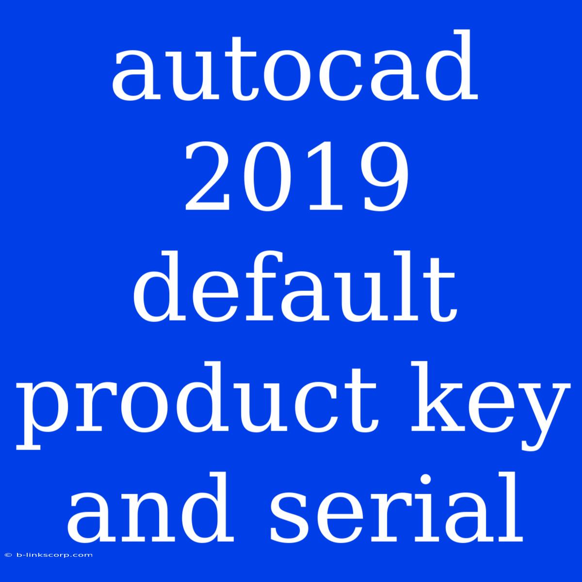 Autocad 2019 Default  Product Key And Serial