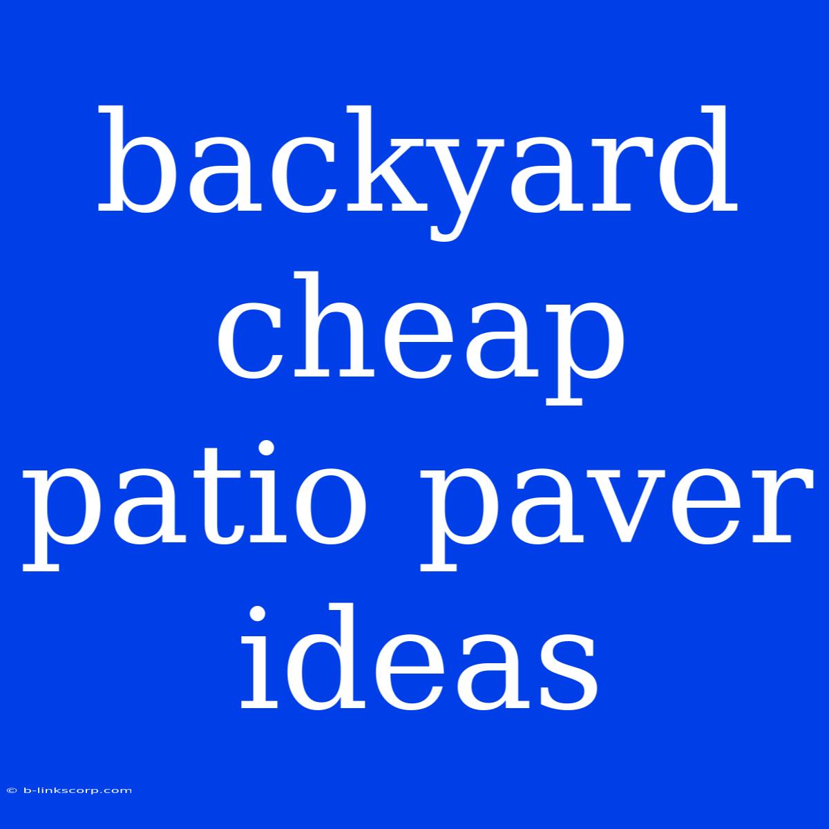 Backyard Cheap Patio Paver Ideas