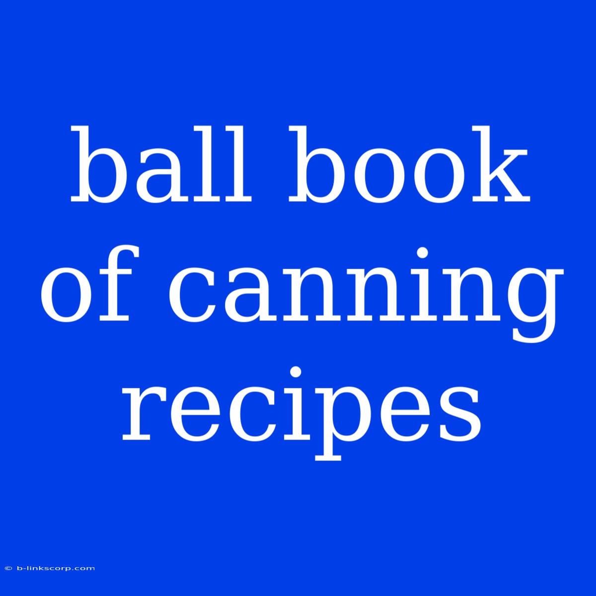 Ball Book Of Canning Recipes