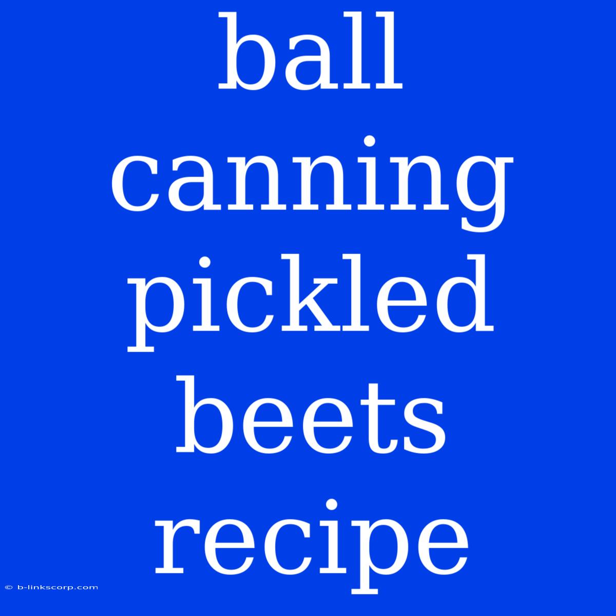 Ball Canning Pickled Beets Recipe