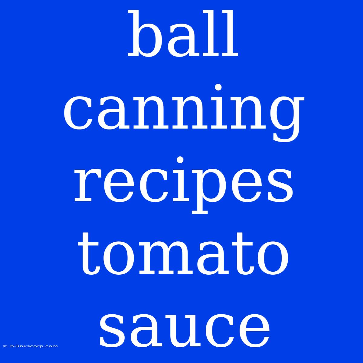 Ball Canning Recipes Tomato Sauce