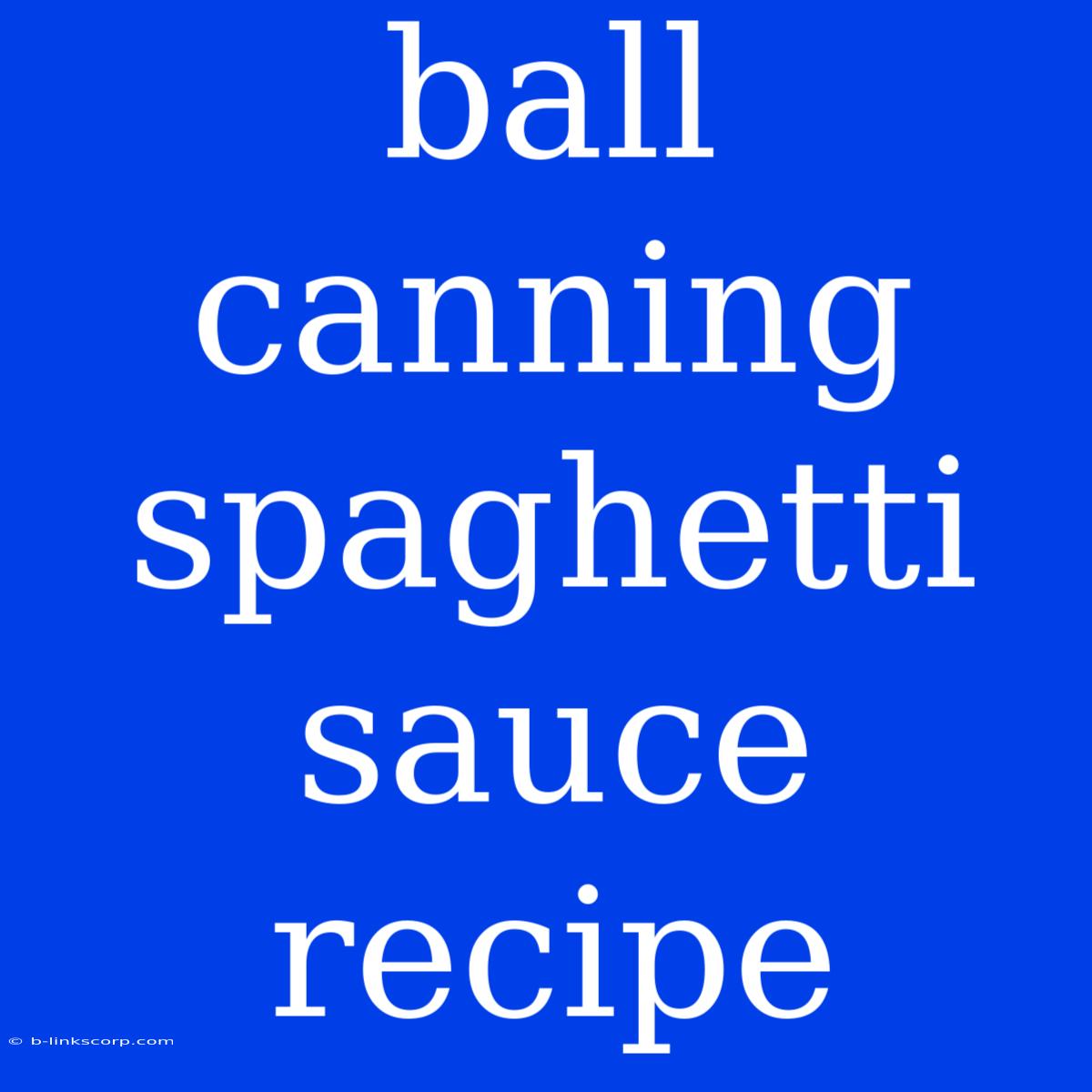 Ball Canning Spaghetti Sauce Recipe