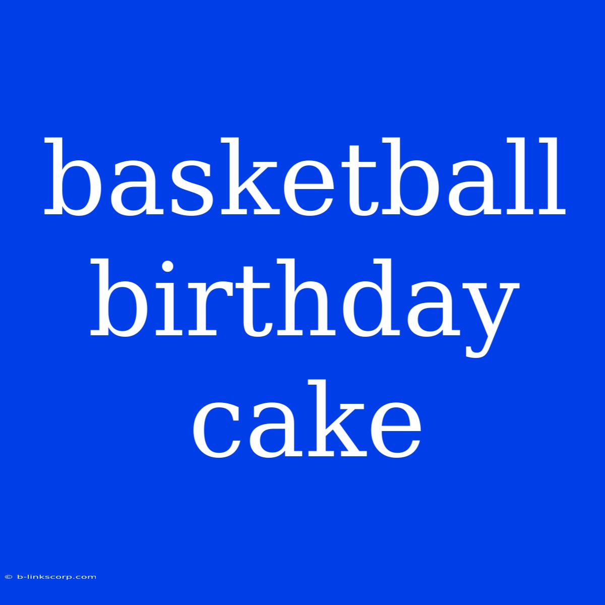 Basketball Birthday Cake