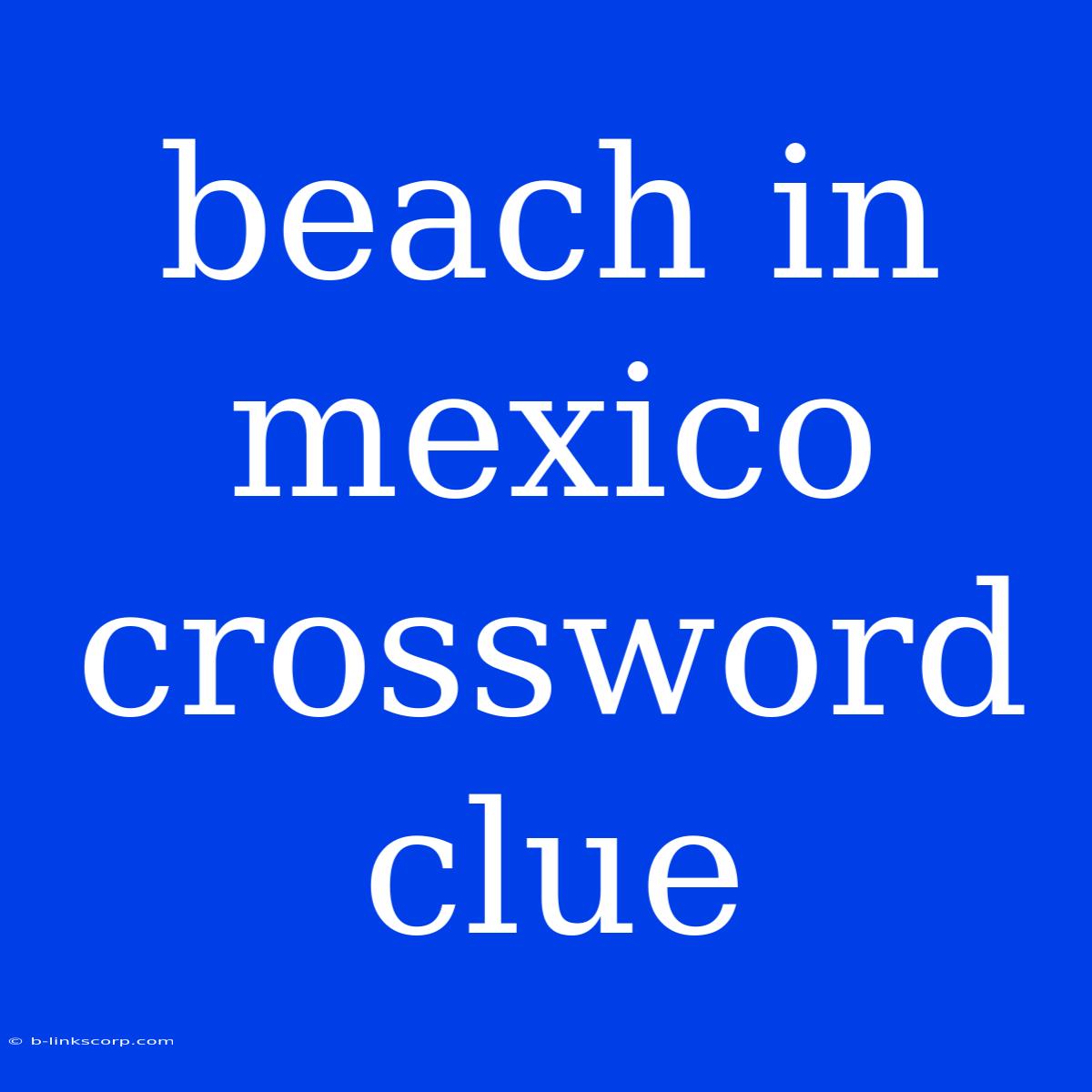 Beach In Mexico Crossword Clue