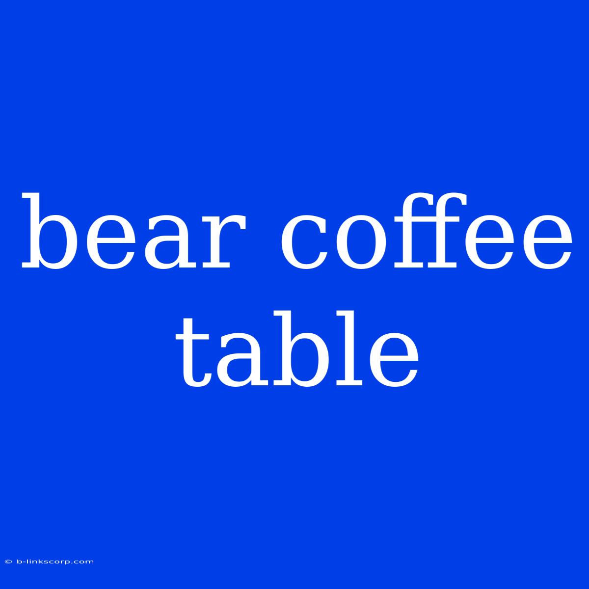 Bear Coffee Table