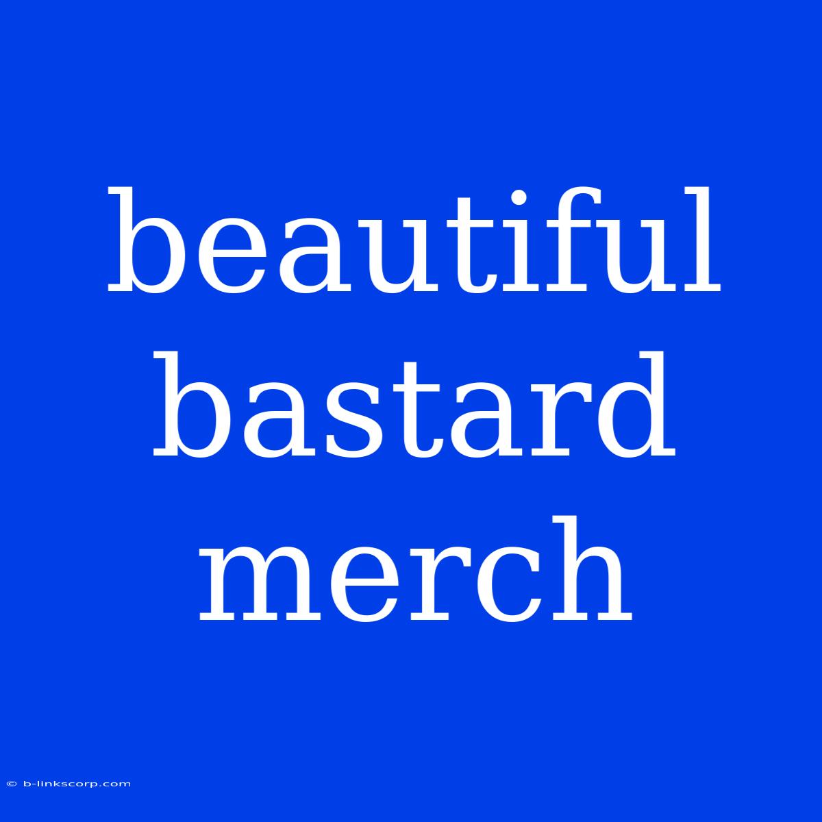 Beautiful Bastard Merch