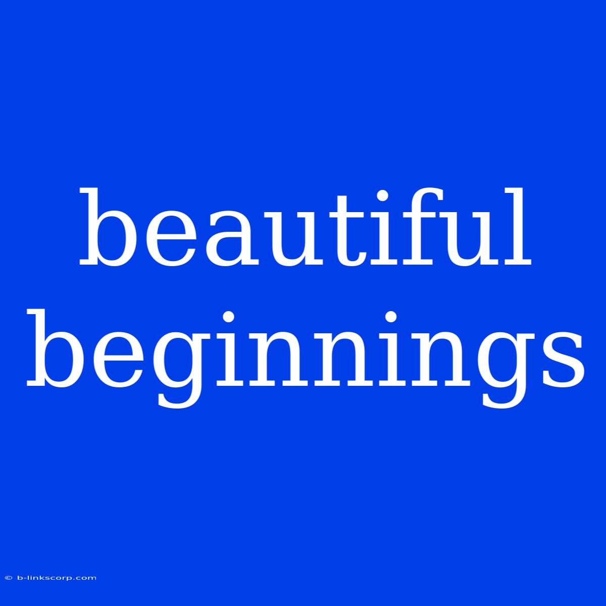 Beautiful Beginnings