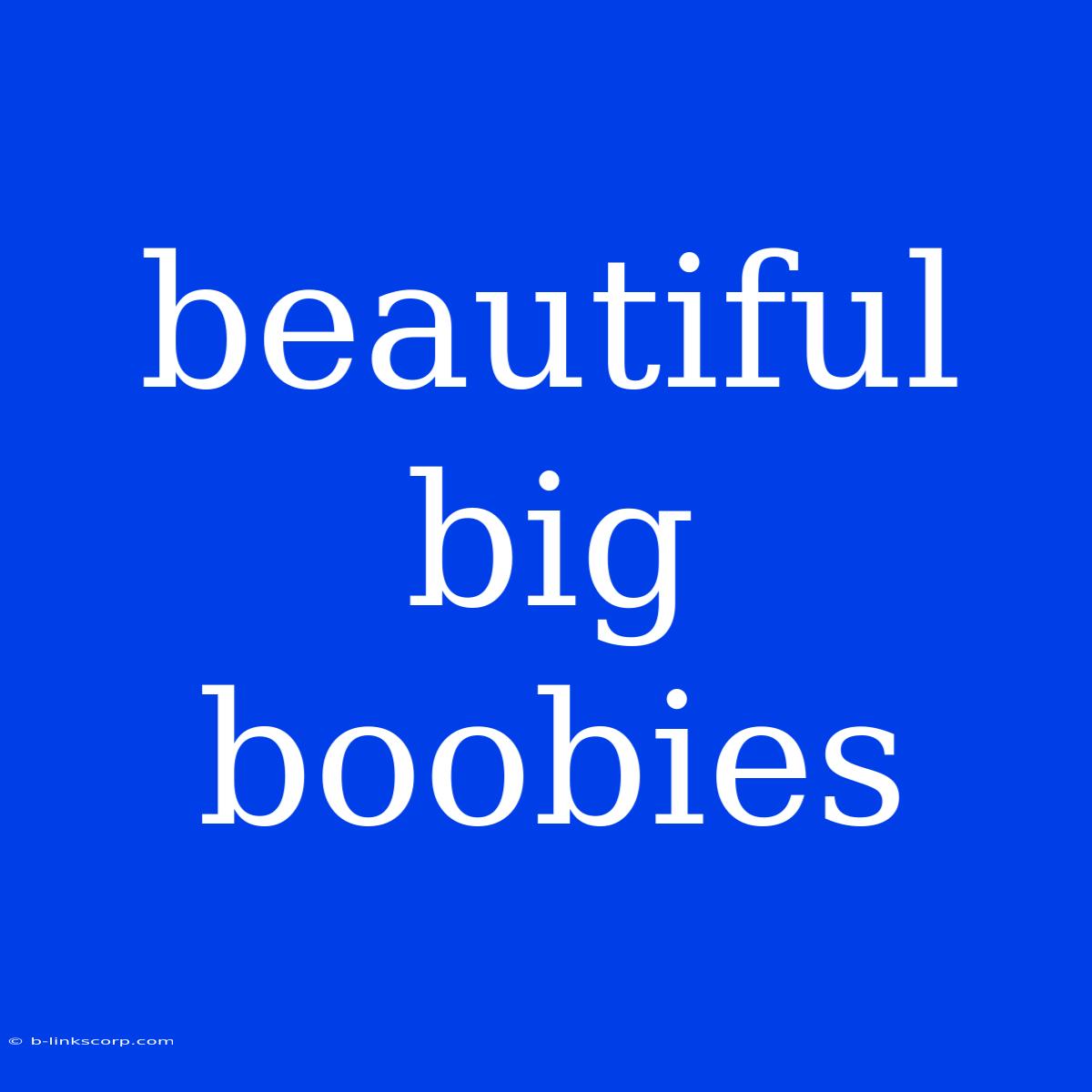 Beautiful Big Boobies