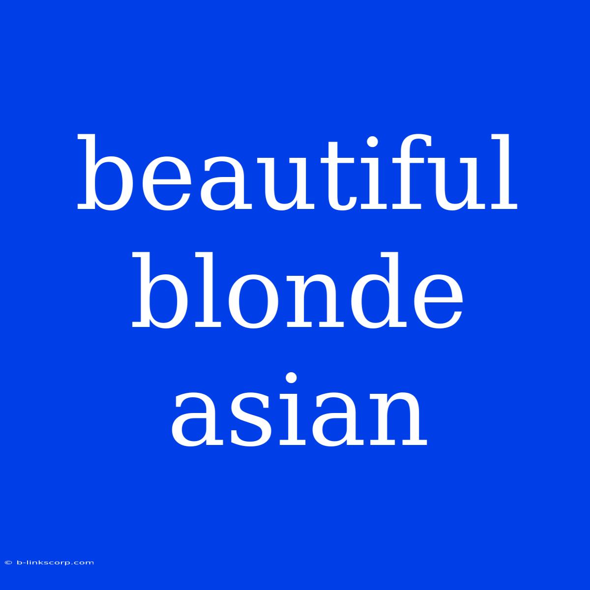 Beautiful Blonde Asian