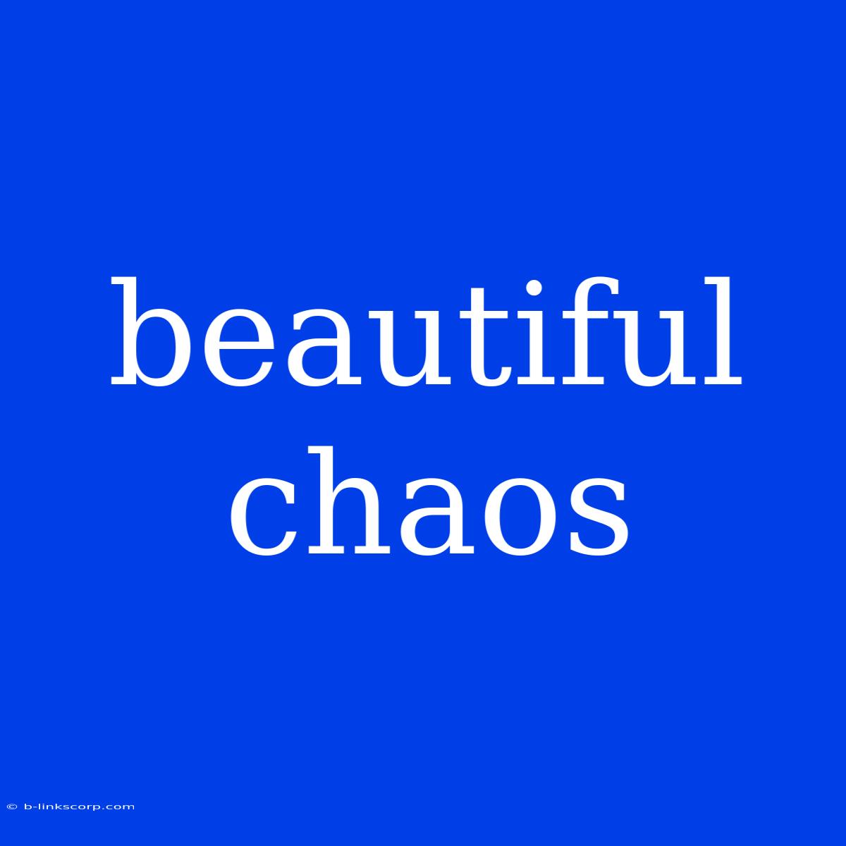 Beautiful Chaos