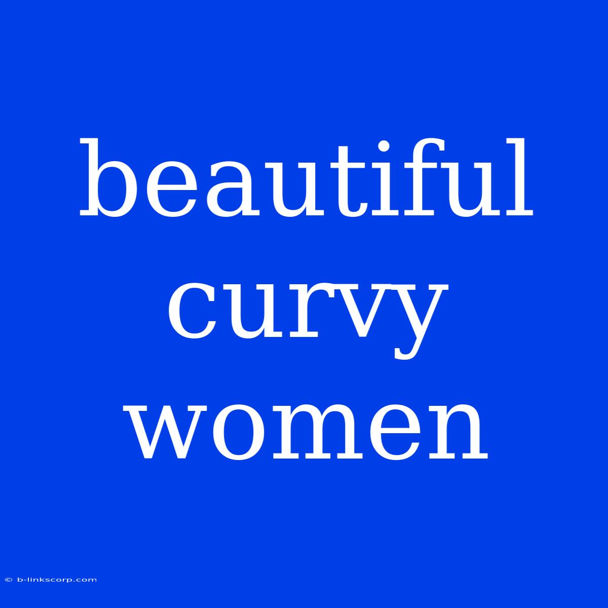 Beautiful Curvy Women