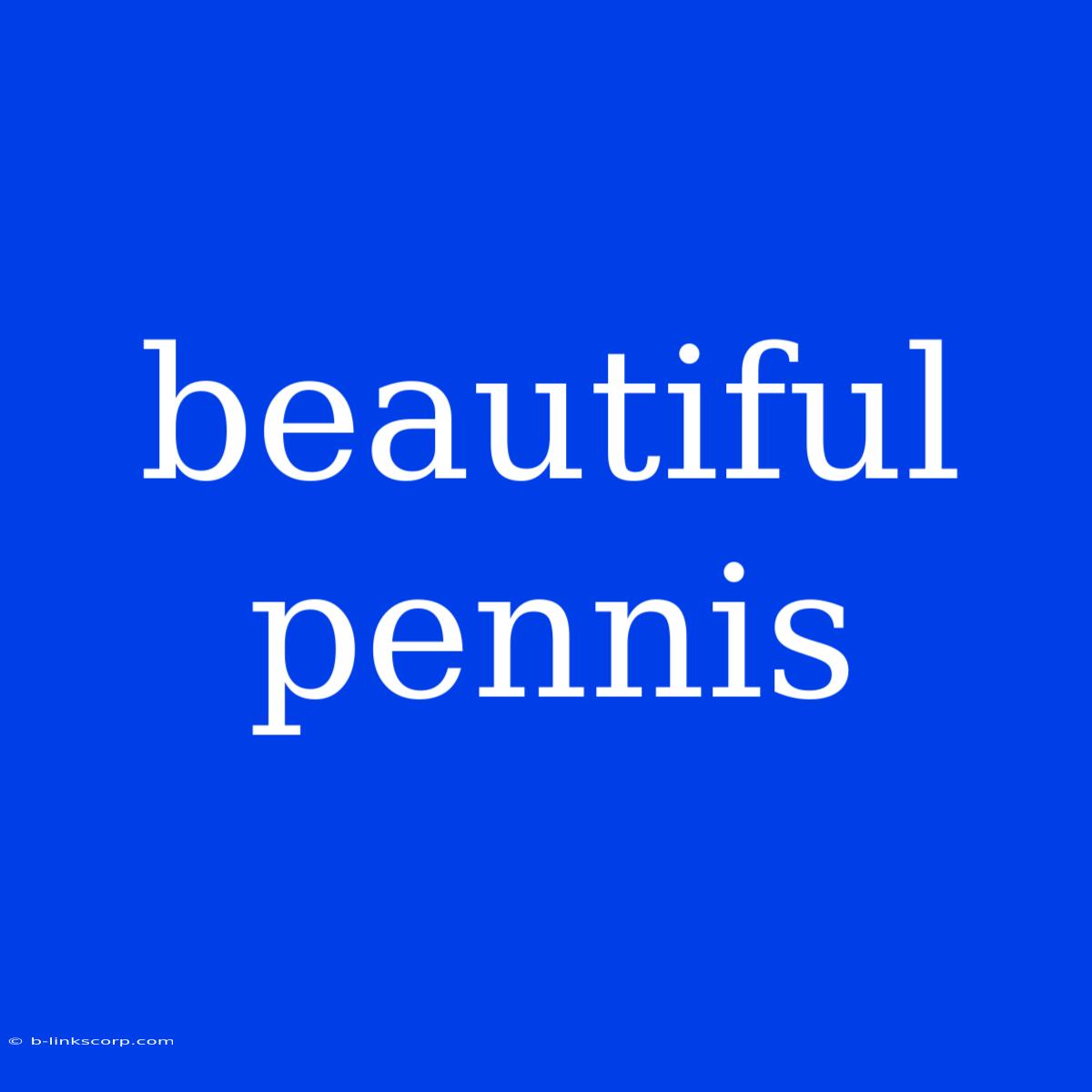 Beautiful Pennis