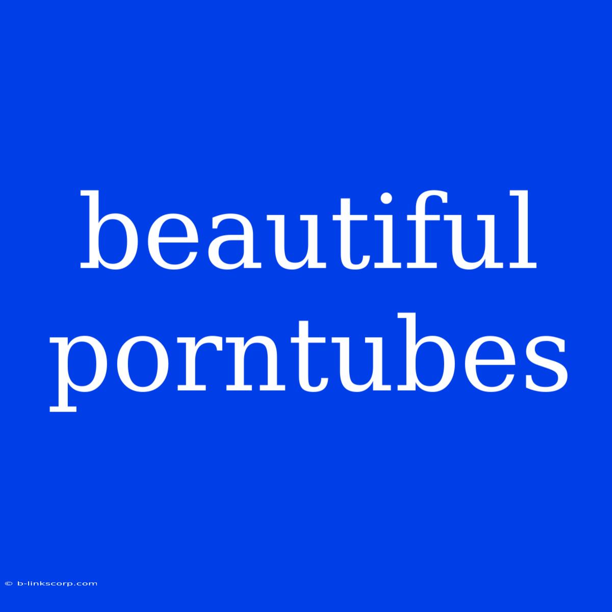 Beautiful Porntubes