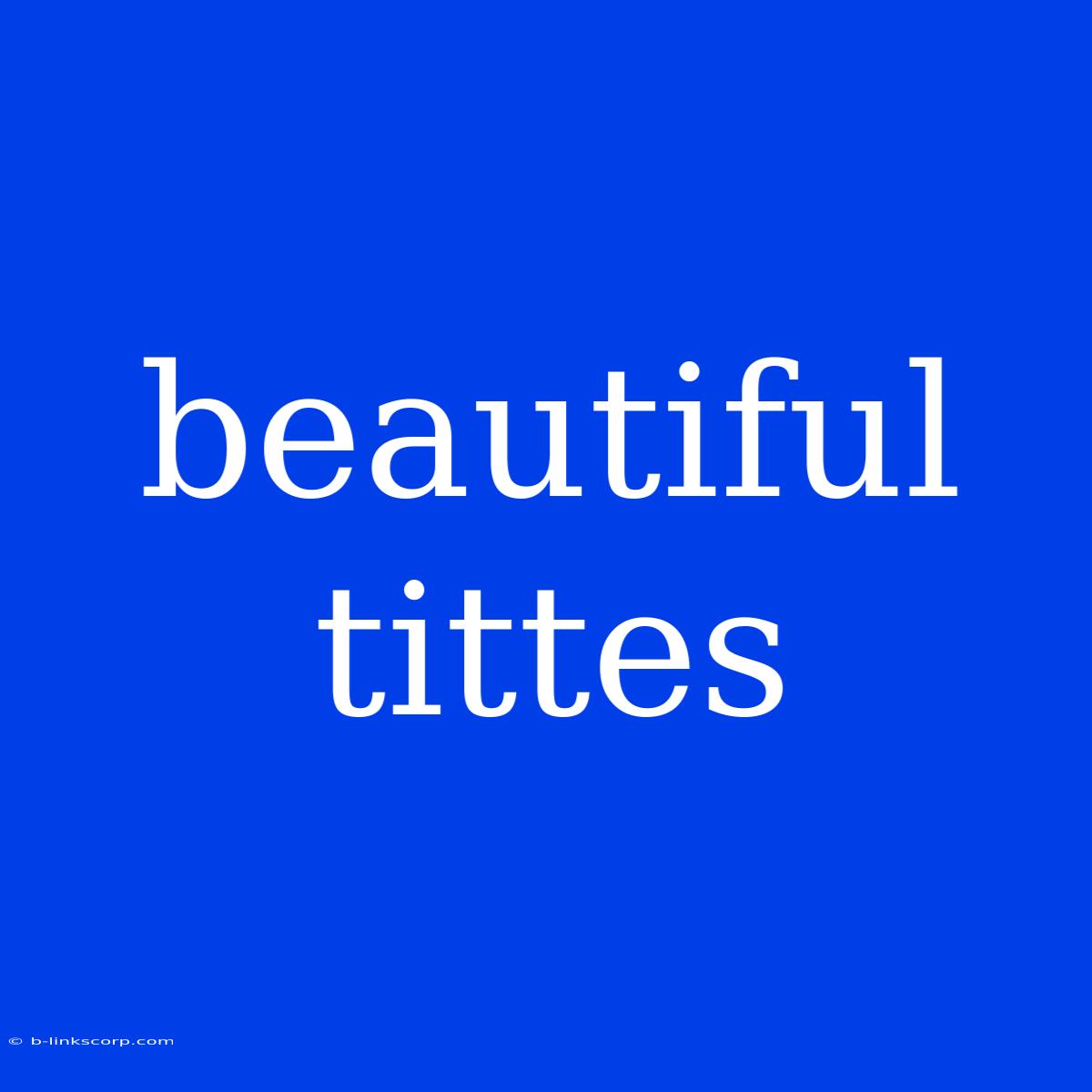 Beautiful Tittes