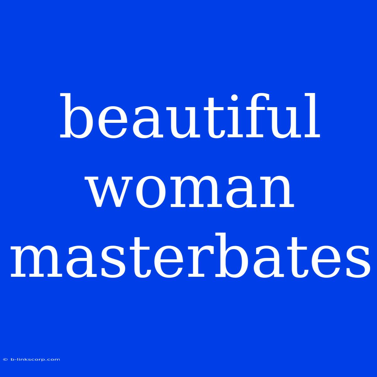 Beautiful Woman Masterbates