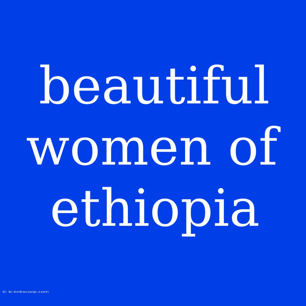 Beautiful Women Of Ethiopia