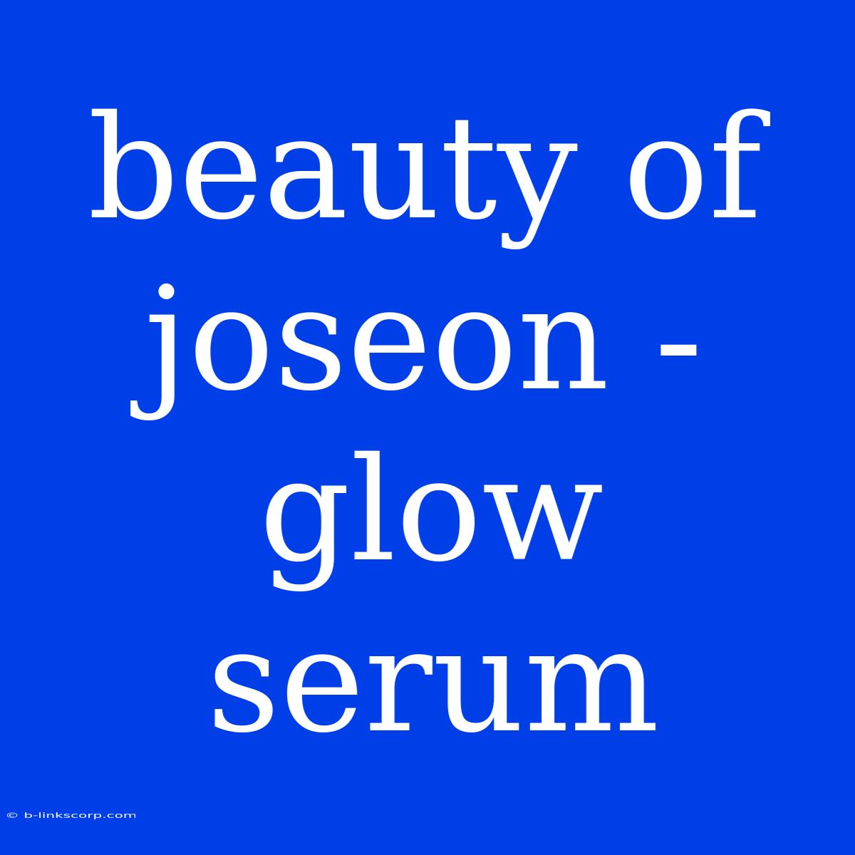 Beauty Of Joseon - Glow Serum