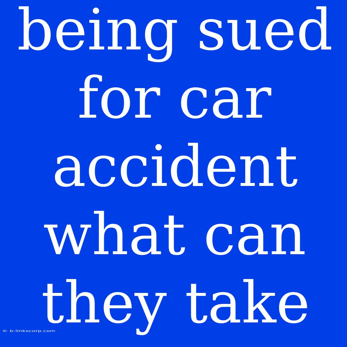 Being Sued For Car Accident What Can They Take