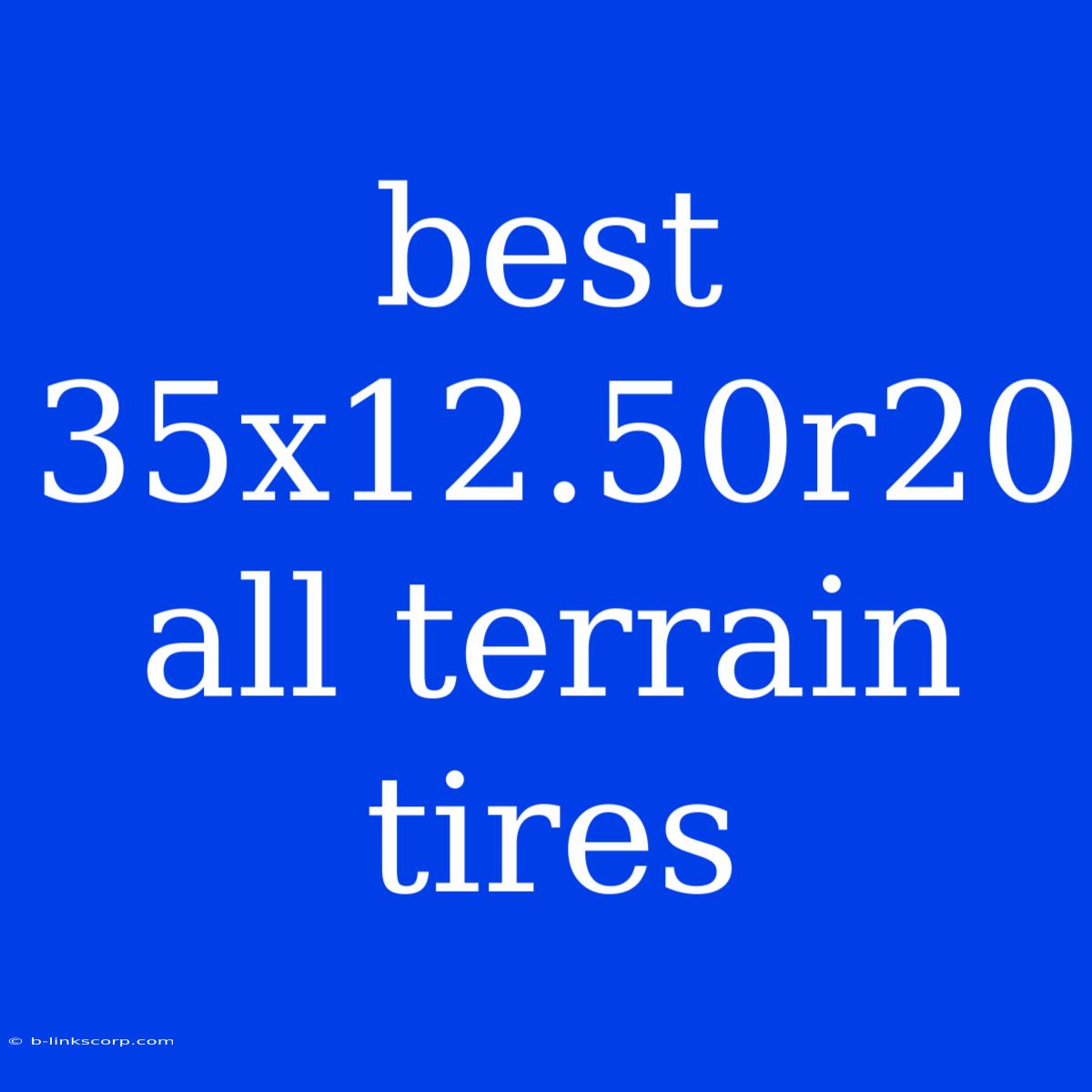 Best 35x12.50r20 All Terrain Tires