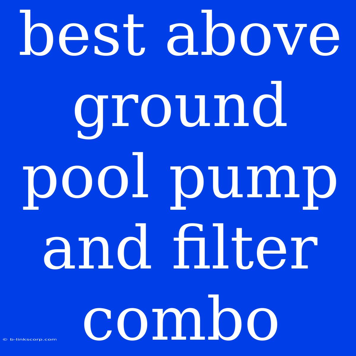 Best Above Ground Pool Pump And Filter Combo