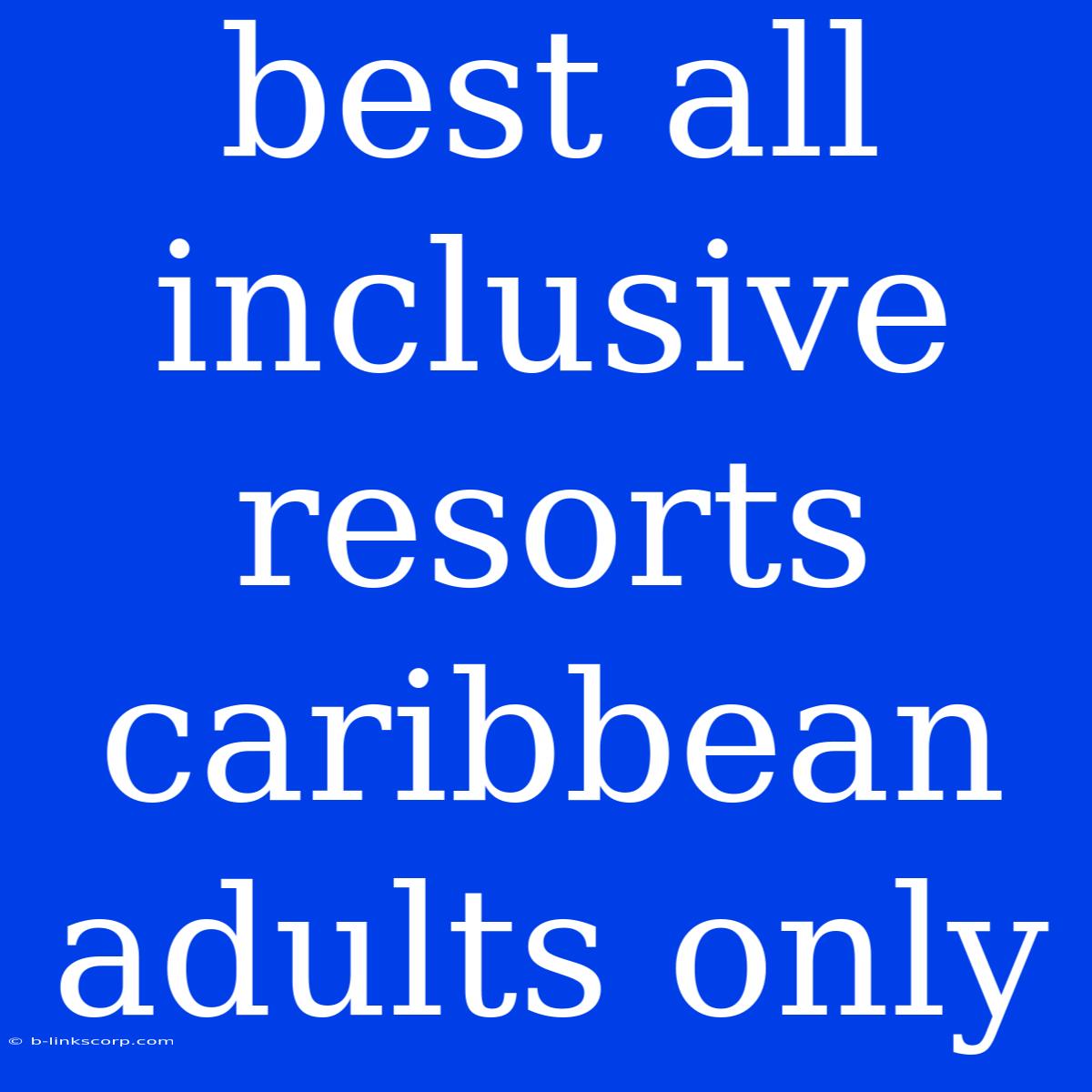 Best All Inclusive Resorts Caribbean Adults Only