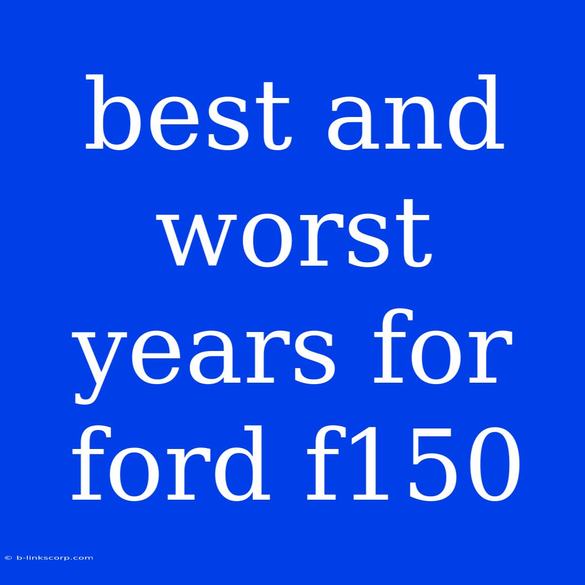 Best And Worst Years For Ford F150