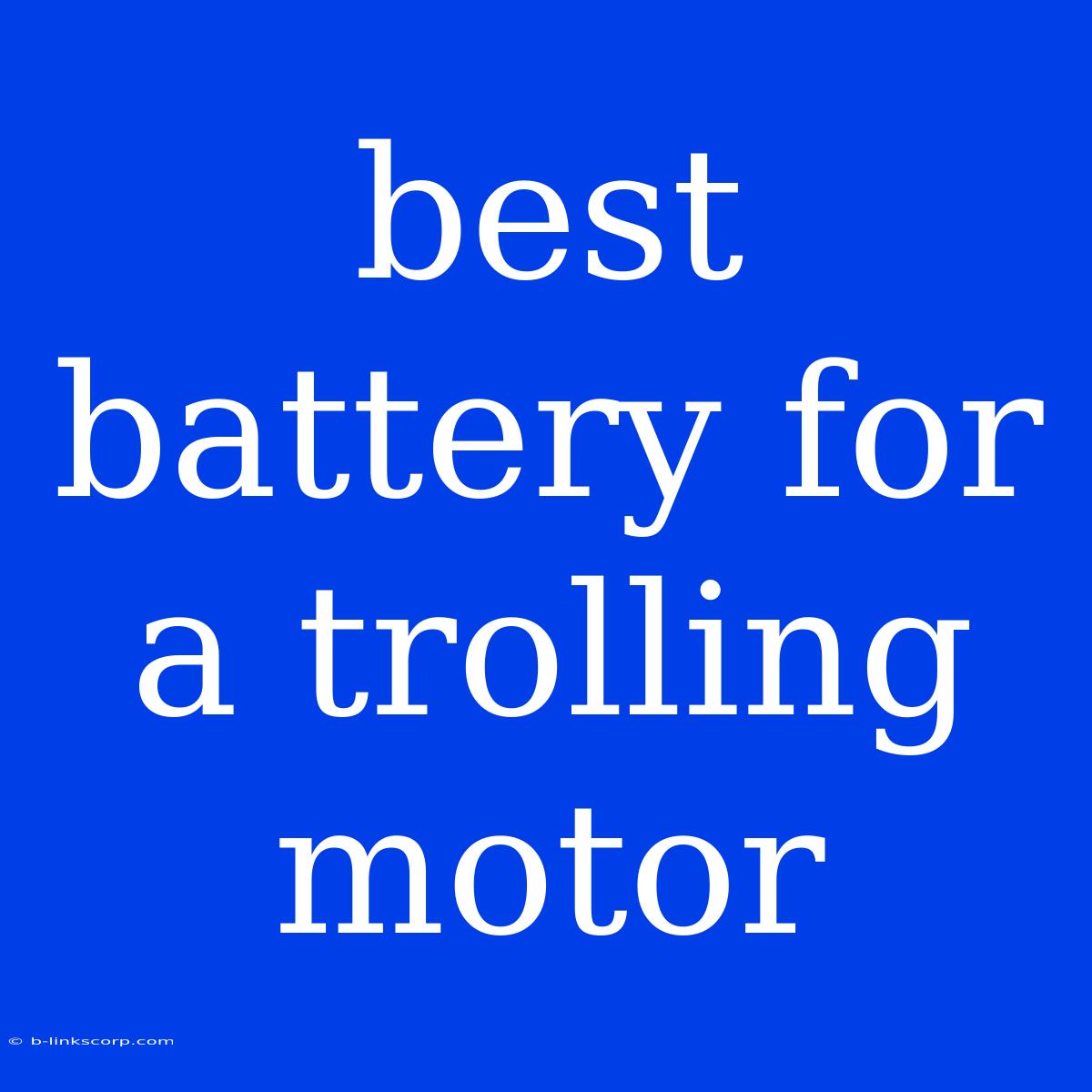 Best Battery For A Trolling Motor