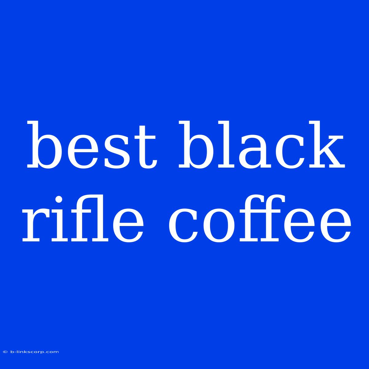 Best Black Rifle Coffee