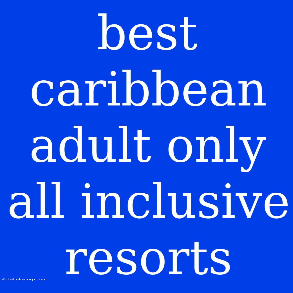 Best Caribbean Adult Only All Inclusive Resorts