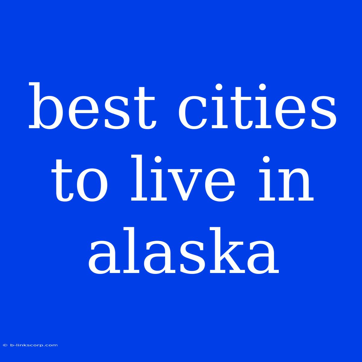 Best Cities To Live In Alaska