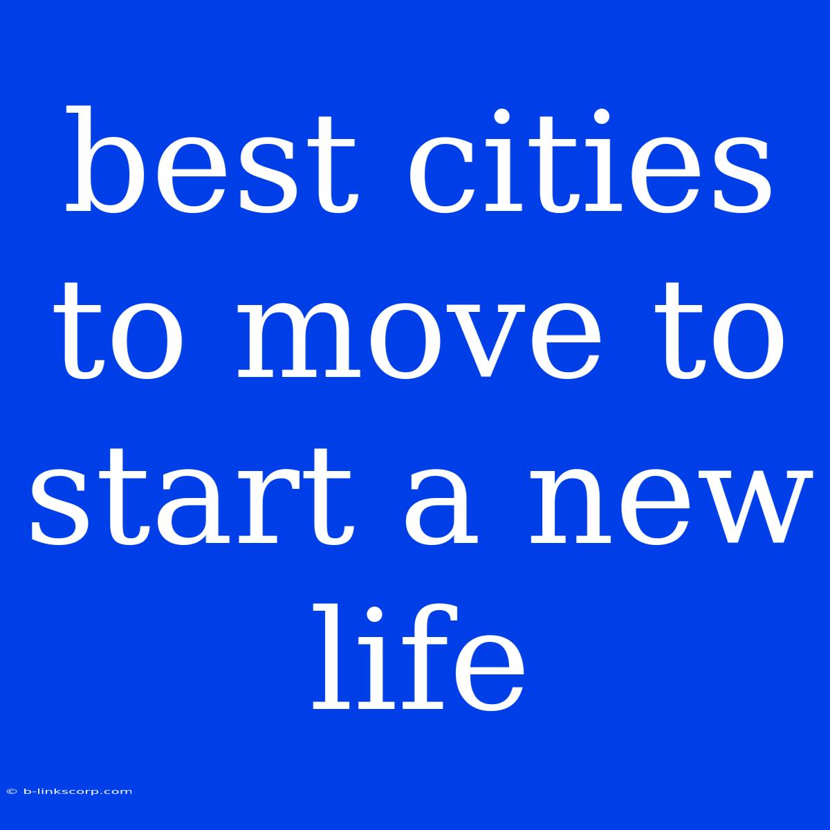 Best Cities To Move To Start A New Life