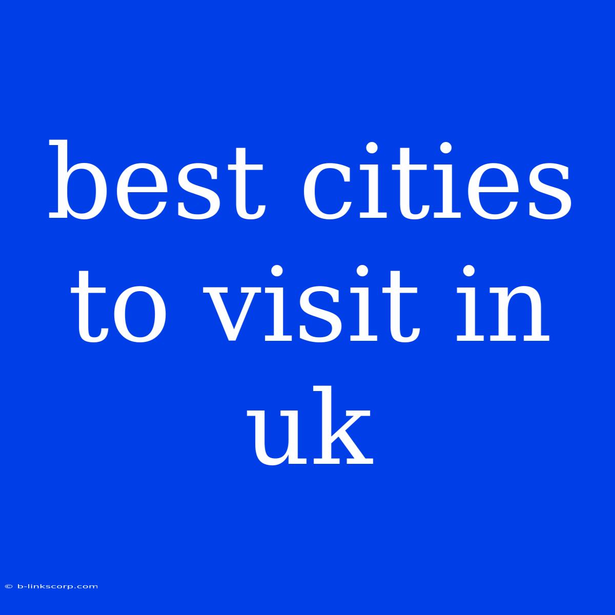 Best Cities To Visit In Uk