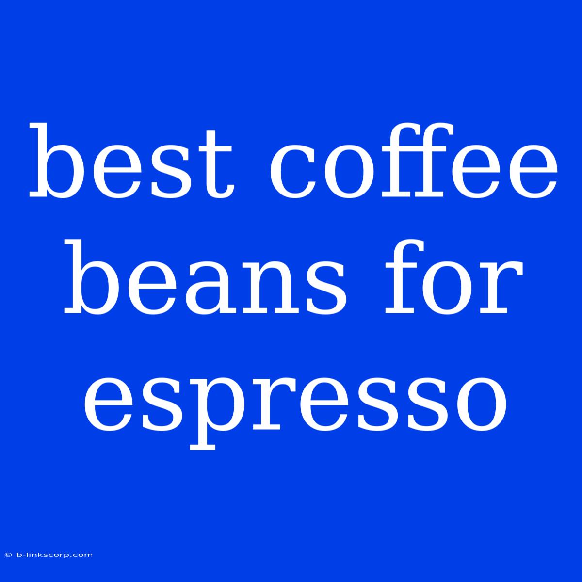 Best Coffee Beans For Espresso