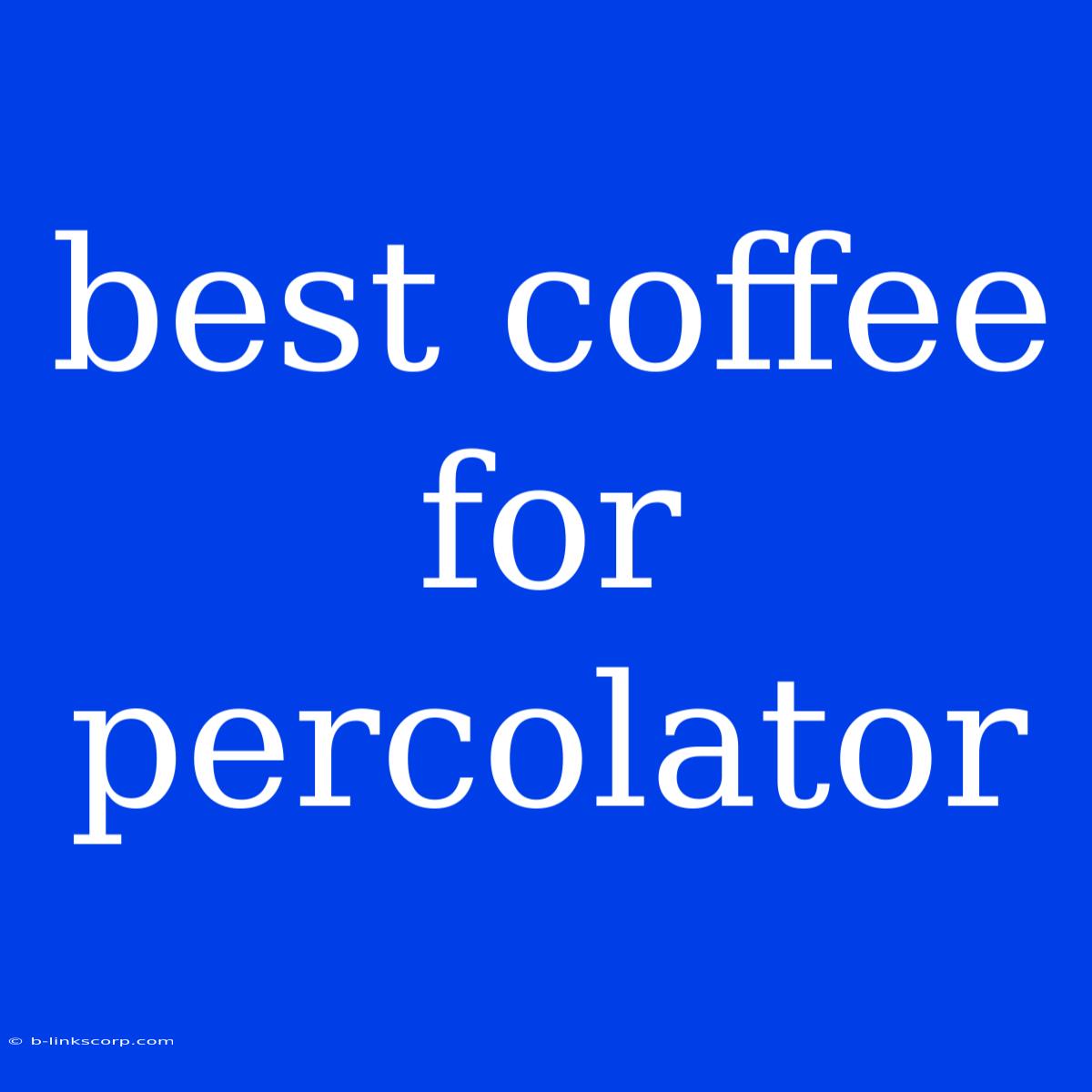 Best Coffee For Percolator