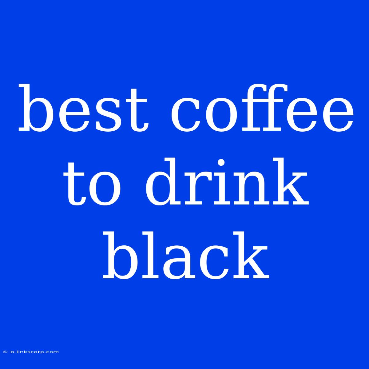 Best Coffee To Drink Black