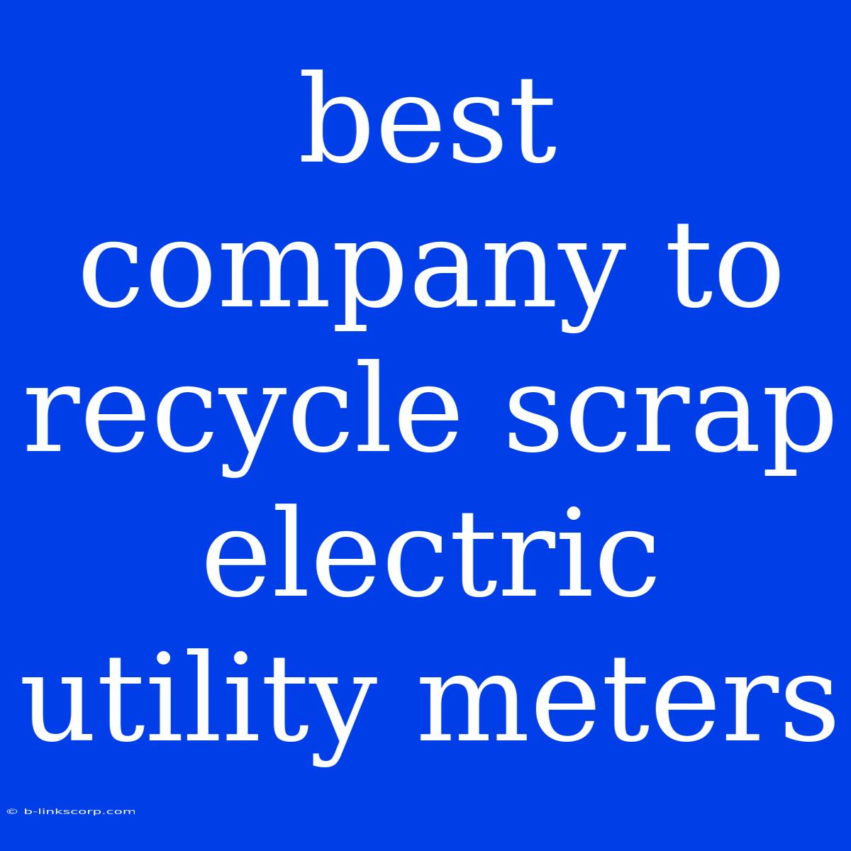 Best Company To Recycle Scrap Electric Utility Meters