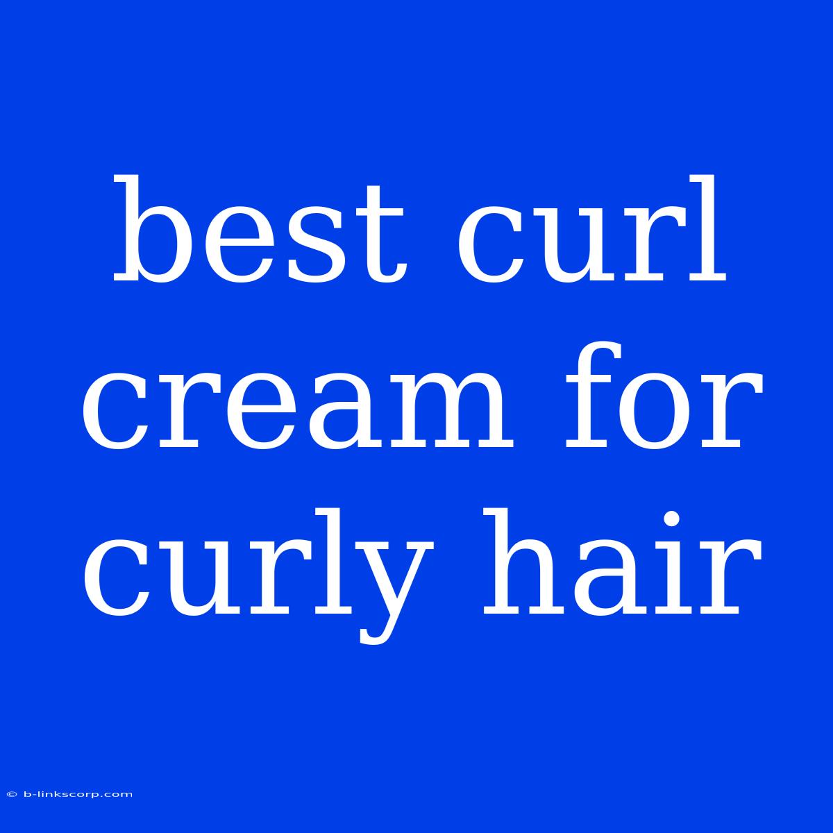 Best Curl Cream For Curly Hair