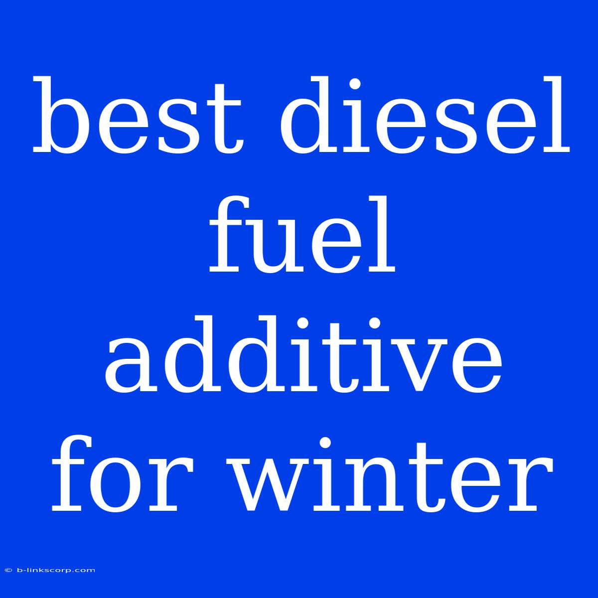 Best Diesel Fuel Additive For Winter