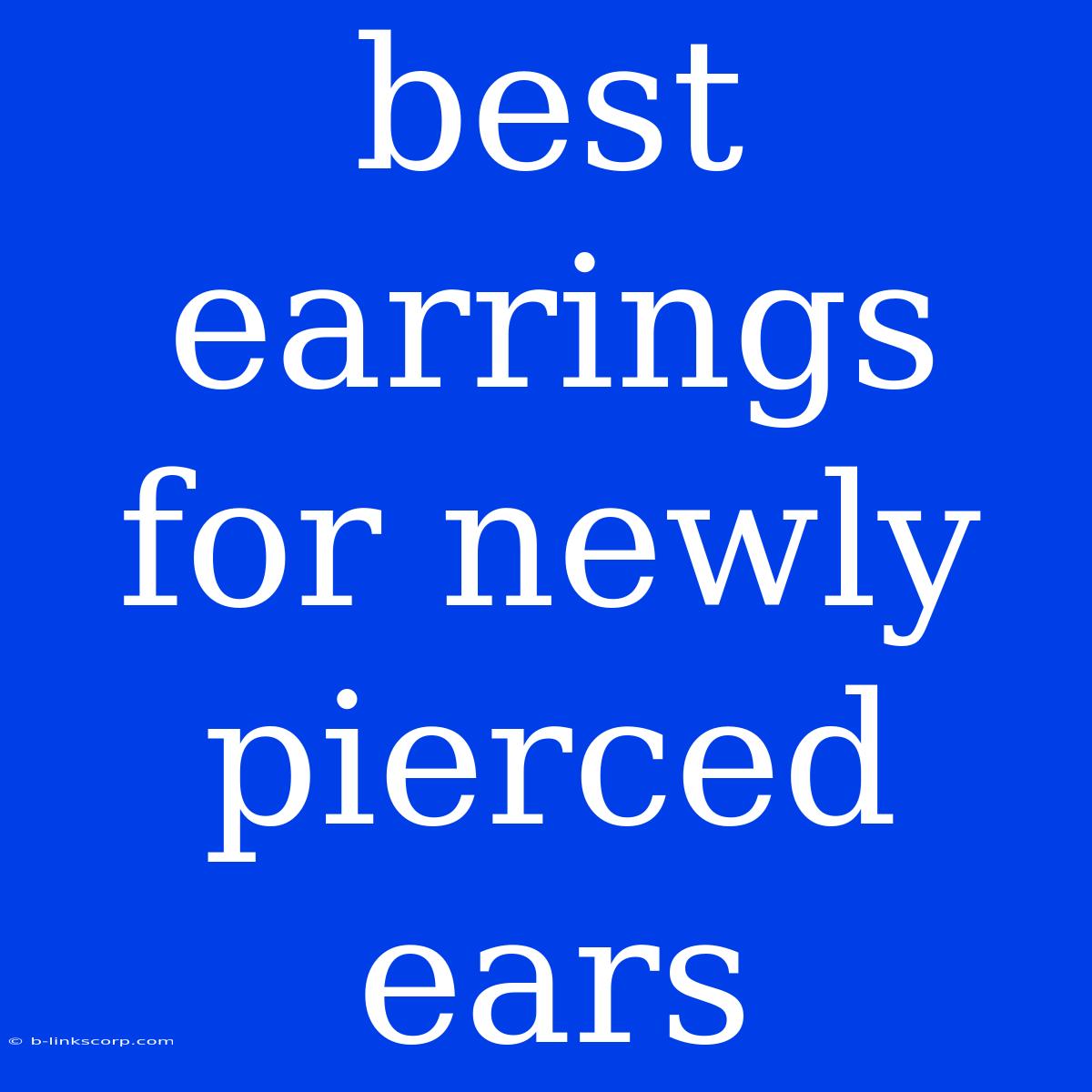 Best Earrings For Newly Pierced Ears