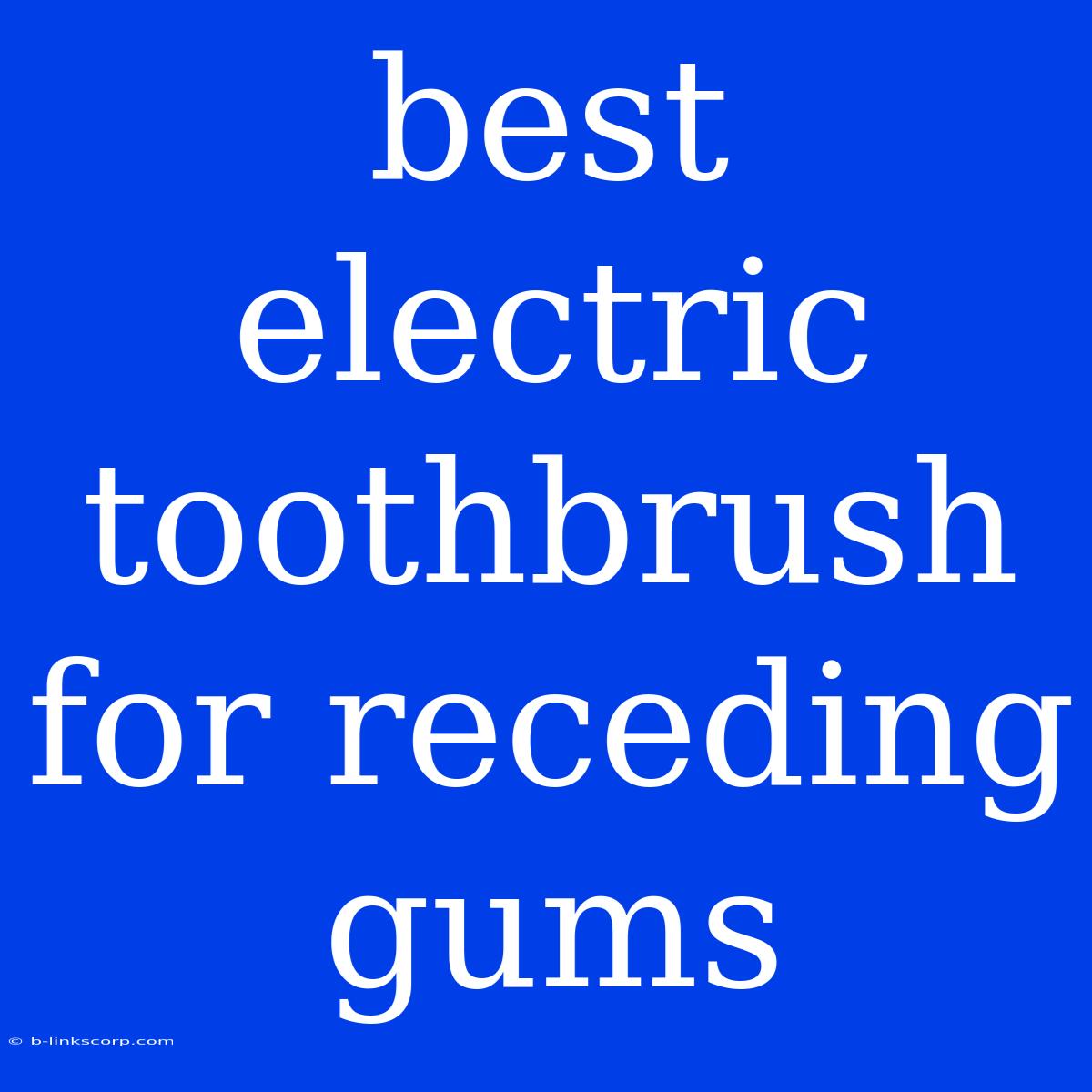 Best Electric Toothbrush For Receding Gums